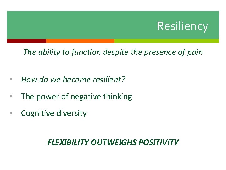 Resiliency The ability to function despite the presence of pain • How do we