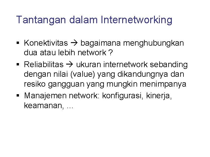 Tantangan dalam Internetworking § Konektivitas bagaimana menghubungkan dua atau lebih network ? § Reliabilitas