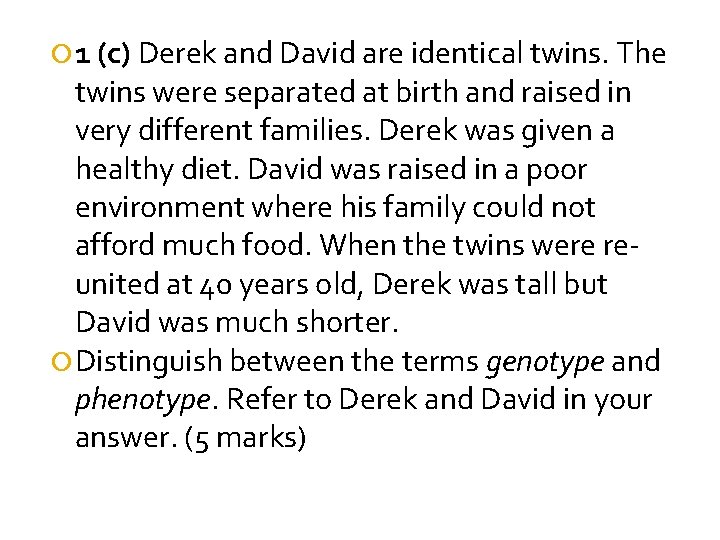  1 (c) Derek and David are identical twins. The twins were separated at