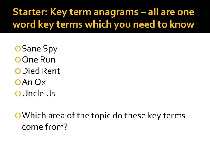 Starter: Key term anagrams – all are one word key terms which you need