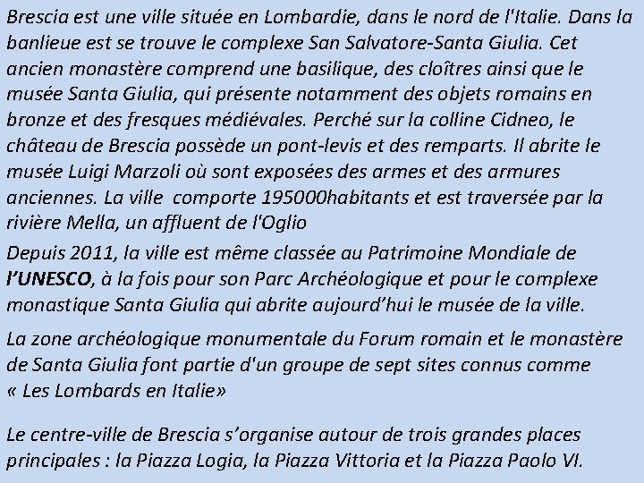 Brescia est une ville située en Lombardie, dans le nord de l'Italie. Dans la