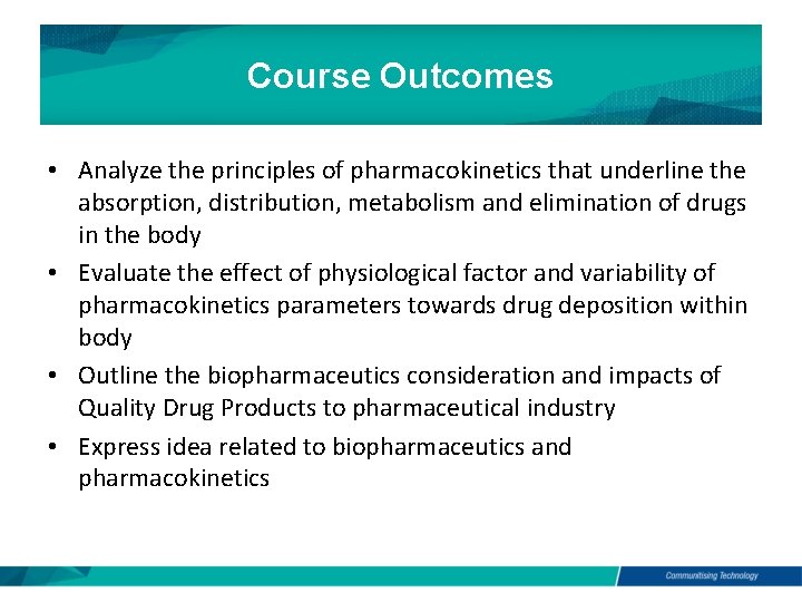 Course Outcomes • Analyze the principles of pharmacokinetics that underline the absorption, distribution, metabolism