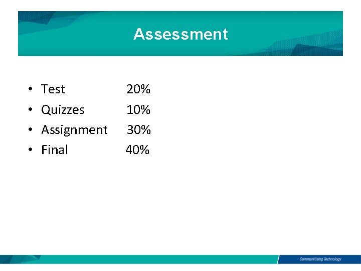 Assessment • • Test Quizzes Assignment Final 20% 10% 30% 40% 