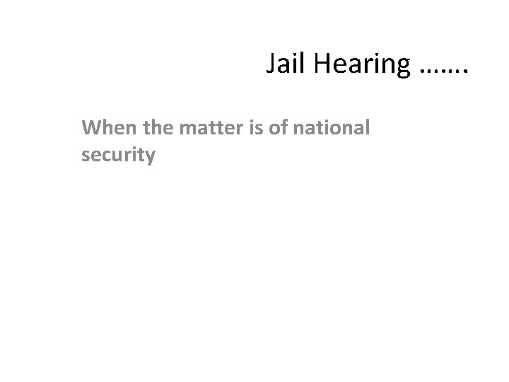 Jail Hearing ……. When the matter is of national security 