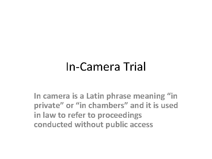 In-Camera Trial In camera is a Latin phrase meaning “in private” or “in chambers”