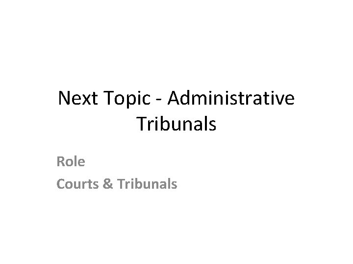 Next Topic - Administrative Tribunals Role Courts & Tribunals 