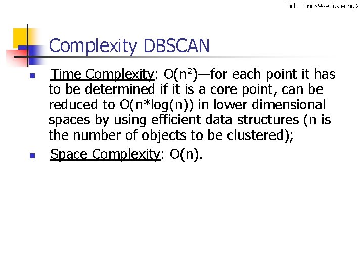 Eick: Topics 9 ---Clustering 2 Complexity DBSCAN n n Time Complexity: O(n 2)—for each