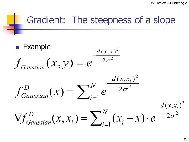 Eick: Topics 9 ---Clustering 2 Gradient: The steepness of a slope n Example 15