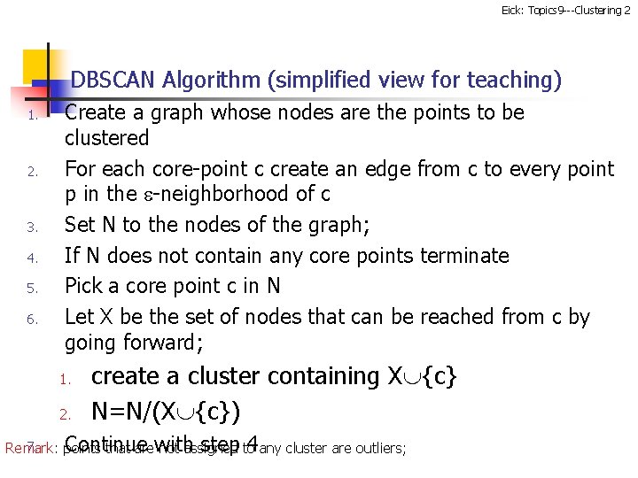 Eick: Topics 9 ---Clustering 2 DBSCAN Algorithm (simplified view for teaching) 1. 2. 3.