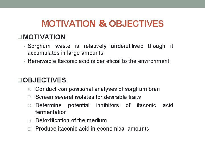 MOTIVATION & OBJECTIVES q. MOTIVATION: • Sorghum waste is relatively underutilised though it accumulates