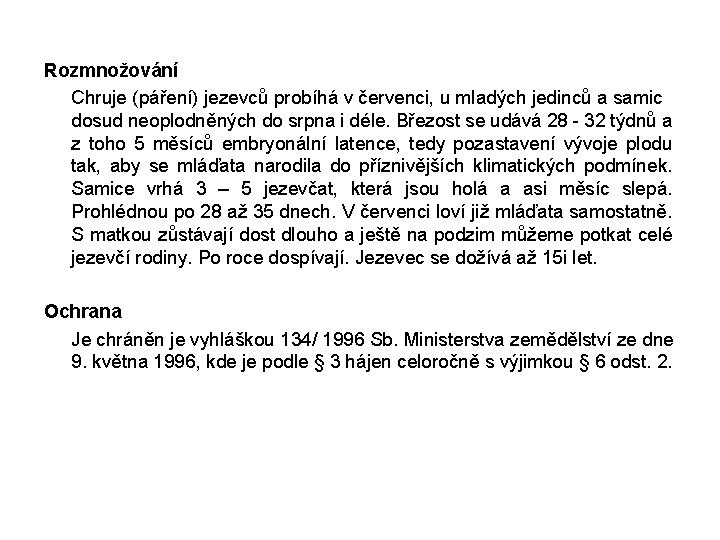 Rozmnožování Chruje (páření) jezevců probíhá v červenci, u mladých jedinců a samic dosud neoplodněných