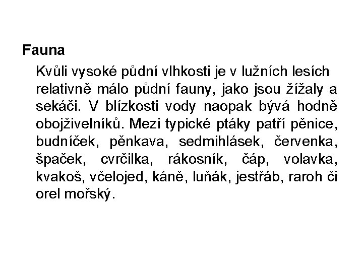 Fauna Kvůli vysoké půdní vlhkosti je v lužních lesích relativně málo půdní fauny, jako