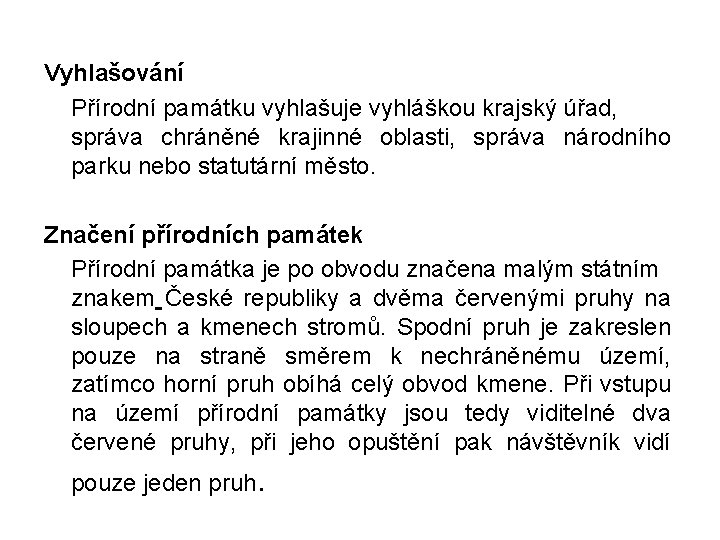 Vyhlašování Přírodní památku vyhlašuje vyhláškou krajský úřad, správa chráněné krajinné oblasti, správa národního parku