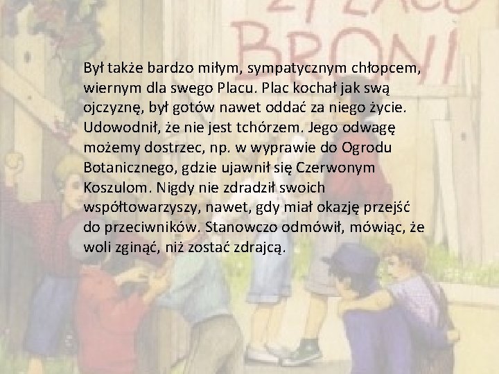 Był także bardzo miłym, sympatycznym chłopcem, wiernym dla swego Placu. Plac kochał jak swą