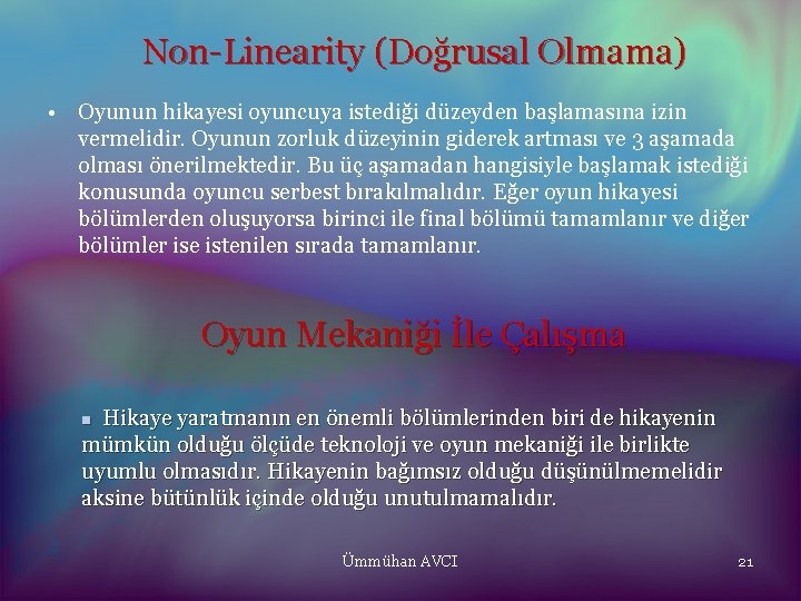 Non-Linearity (Doğrusal Olmama) • Oyunun hikayesi oyuncuya istediği düzeyden başlamasına izin vermelidir. Oyunun zorluk