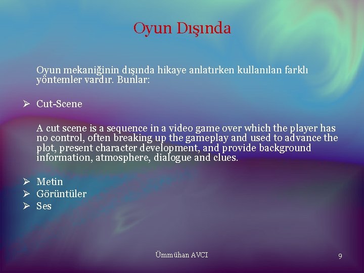 Oyun Dışında Oyun mekaniğinin dışında hikaye anlatırken kullanılan farklı yöntemler vardır. Bunlar: Ø Cut-Scene