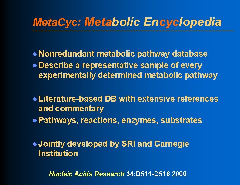 Meta. Cyc: Metabolic Encyclopedia l Nonredundant metabolic pathway database l Describe a representative sample