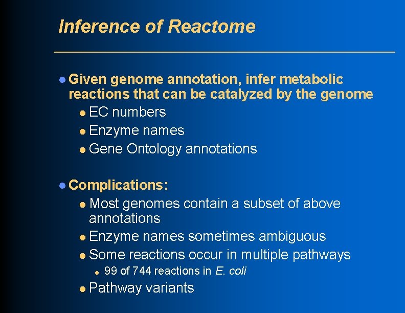 Inference of Reactome l Given genome annotation, infer metabolic reactions that can be catalyzed