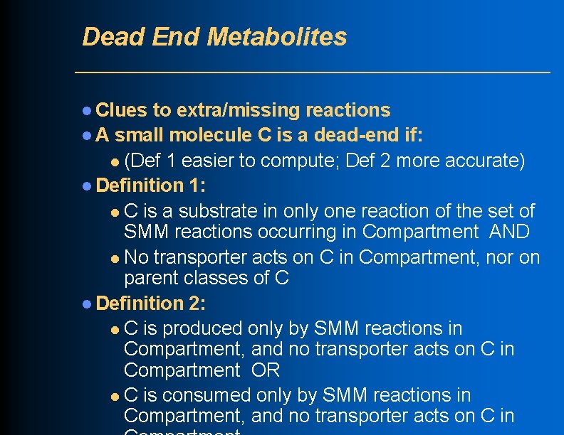 Dead End Metabolites l Clues to extra/missing reactions l A small molecule C is