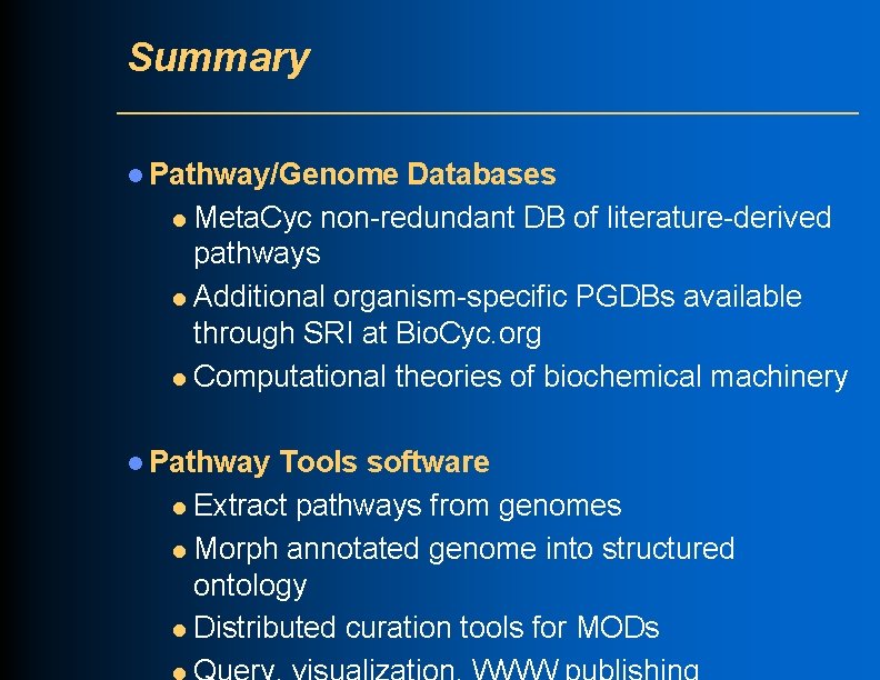 Summary l Pathway/Genome Databases l Meta. Cyc non-redundant DB of literature-derived pathways l Additional