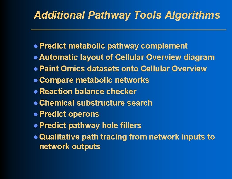Additional Pathway Tools Algorithms l Predict metabolic pathway complement l Automatic layout of Cellular