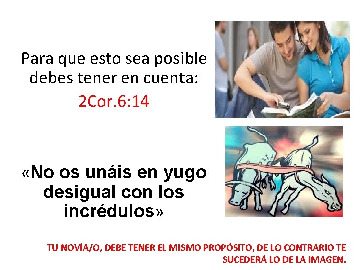 Para que esto sea posible debes tener en cuenta: 2 Cor. 6: 14 «No