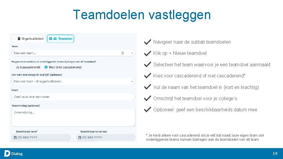 Teamdoelen vastleggen Navigeer naar de subtab teamdoelen Klik op + Nieuw teamdoel Selecteer het