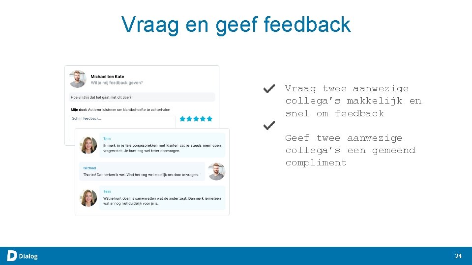 Vraag en geef feedback Vraag twee aanwezige collega’s makkelijk en snel om feedback Geef