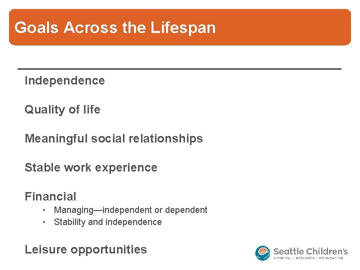 Goals Across the Lifespan Independence Quality of life Meaningful social relationships Stable work experience