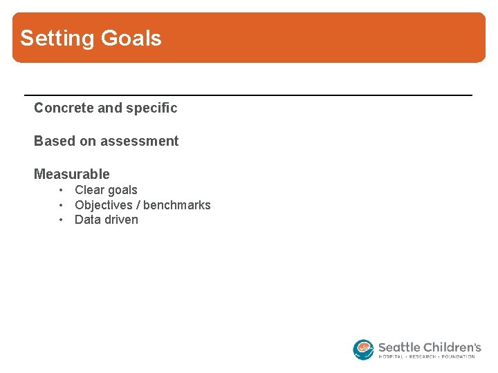 Setting Goals Concrete and specific Based on assessment Measurable • Clear goals • Objectives