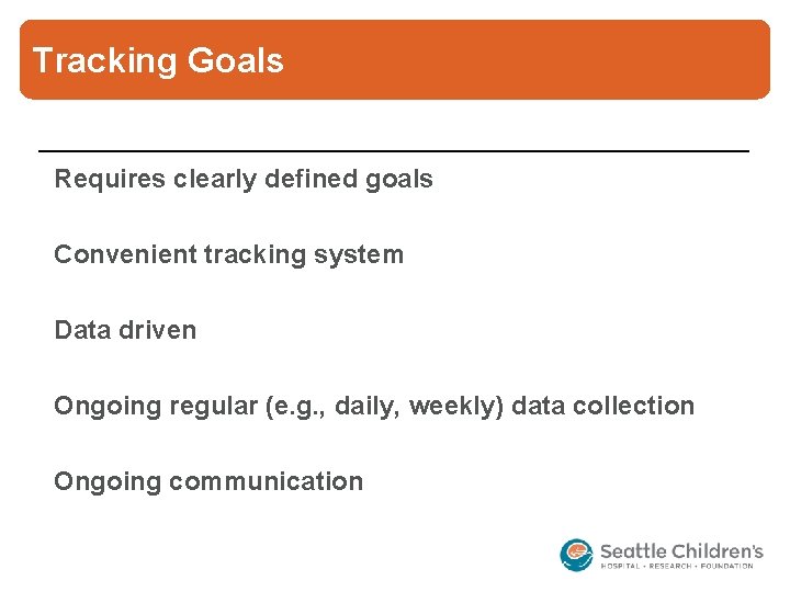 Tracking Goals Requires clearly defined goals Convenient tracking system Data driven Ongoing regular (e.