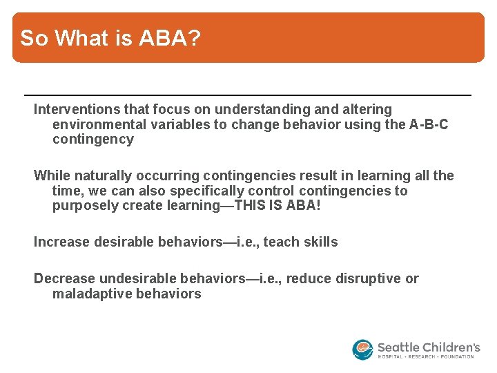 So What is ABA? Interventions that focus on understanding and altering environmental variables to