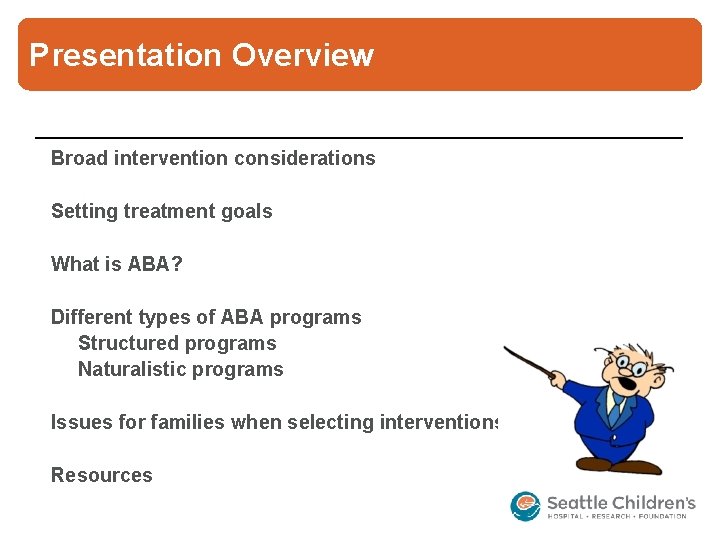 Presentation Overview Broad intervention considerations Setting treatment goals What is ABA? Different types of