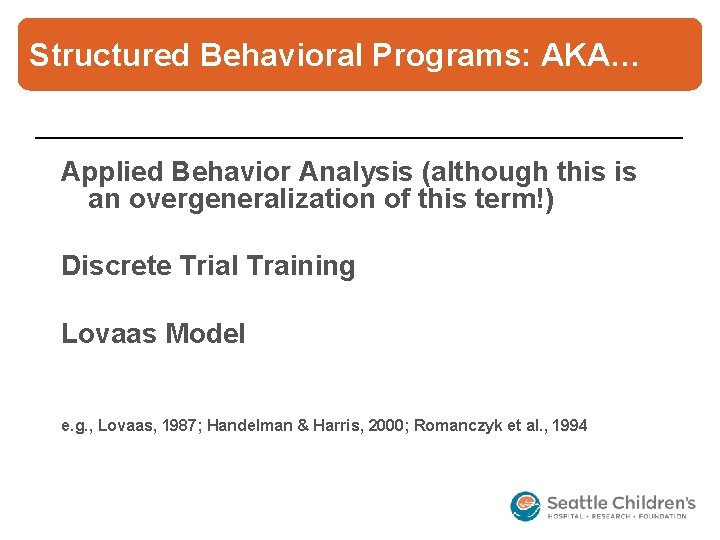 Structured Behavioral Programs: AKA… Applied Behavior Analysis (although this is an overgeneralization of this