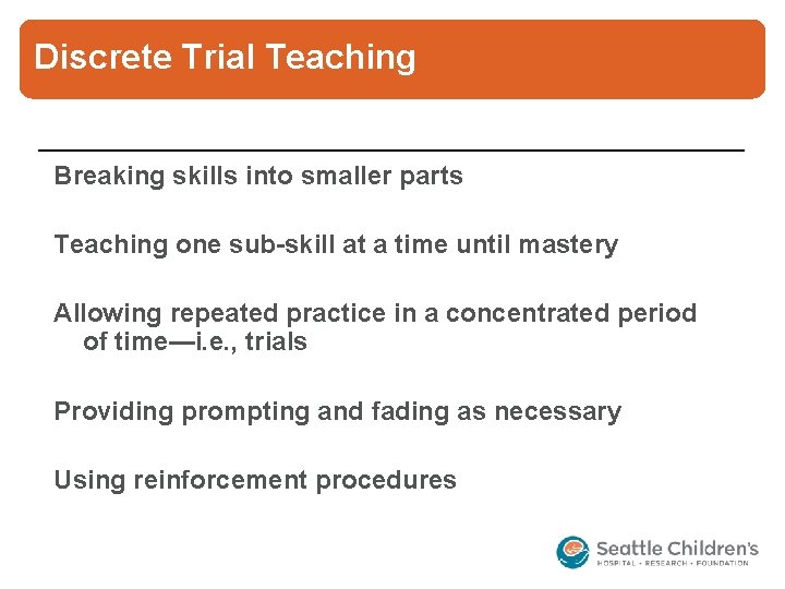 Discrete Trial Teaching Breaking skills into smaller parts Teaching one sub-skill at a time