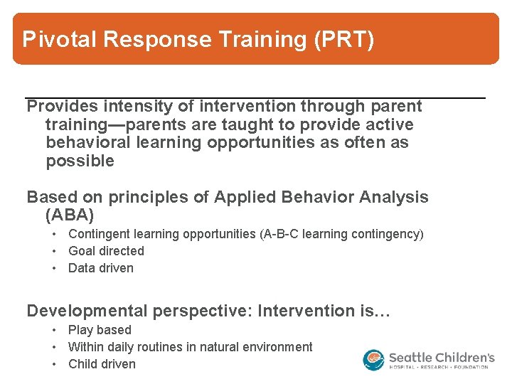 Pivotal Response Training (PRT) Provides intensity of intervention through parent training—parents are taught to