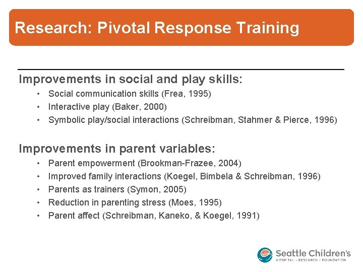 Research: Pivotal Response Training Improvements in social and play skills: • Social communication skills