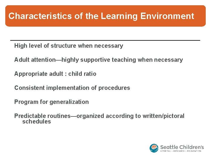 Characteristics of the Learning Environment High level of structure when necessary Adult attention—highly supportive