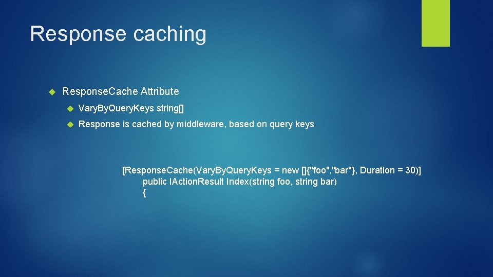 Response caching Response. Cache Attribute Vary. By. Query. Keys string[] Response is cached by