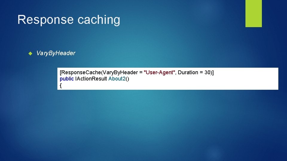 Response caching Vary. By. Header [Response. Cache(Vary. By. Header = "User-Agent", Duration = 30)]