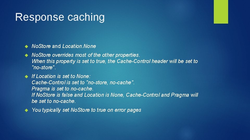 Response caching No. Store and Location. None No. Store overrides most of the other