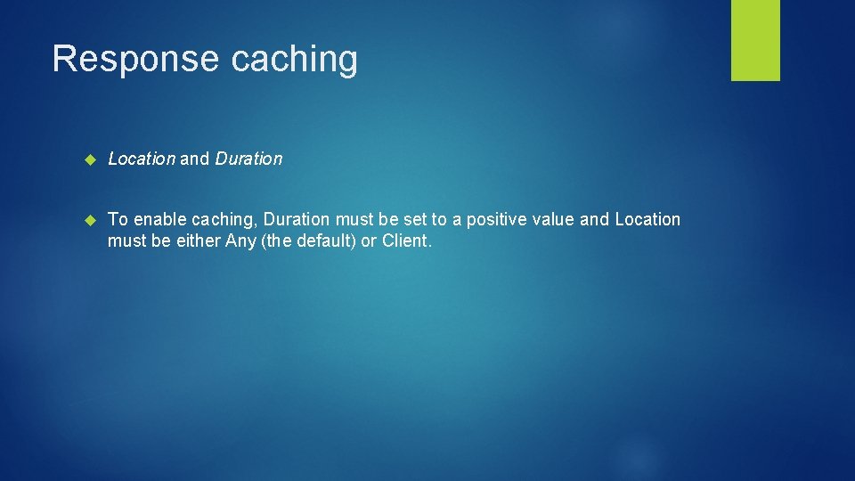 Response caching Location and Duration To enable caching, Duration must be set to a
