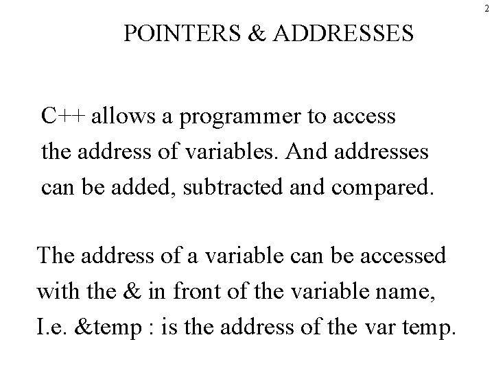 2 POINTERS & ADDRESSES C++ allows a programmer to access the address of variables.