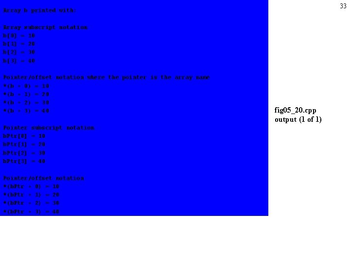 33 Array b printed with: Array subscript notation b[0] = 10 b[1] = 20