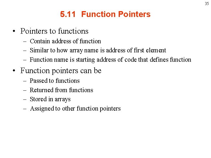 35 5. 11 Function Pointers • Pointers to functions – Contain address of function
