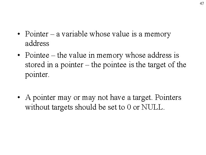 47 • Pointer – a variable whose value is a memory address • Pointee