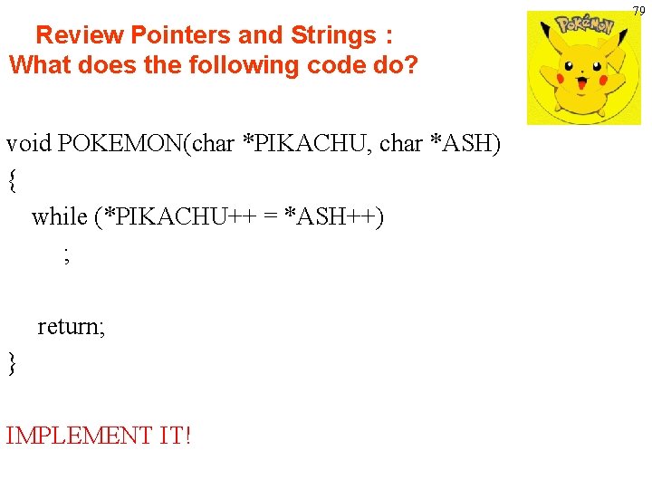 79 Review Pointers and Strings : What does the following code do? void POKEMON(char
