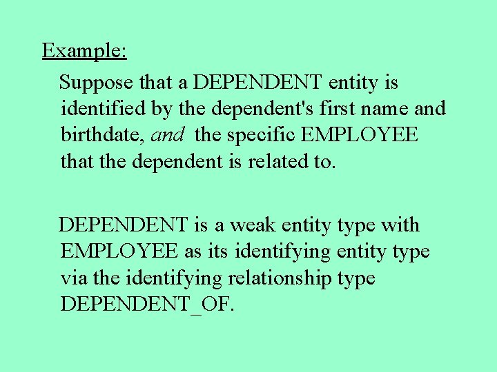 Example: Suppose that a DEPENDENT entity is identified by the dependent's first name and