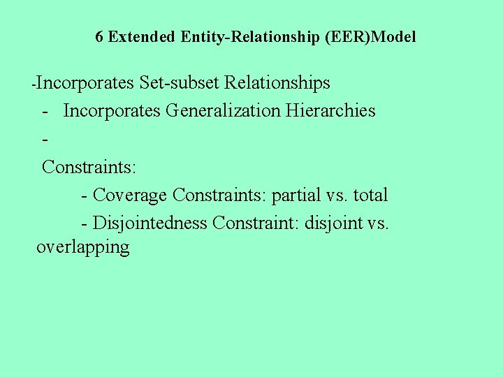 6 Extended Entity-Relationship (EER)Model -Incorporates Set-subset Relationships - Incorporates Generalization Hierarchies - Constraints: -