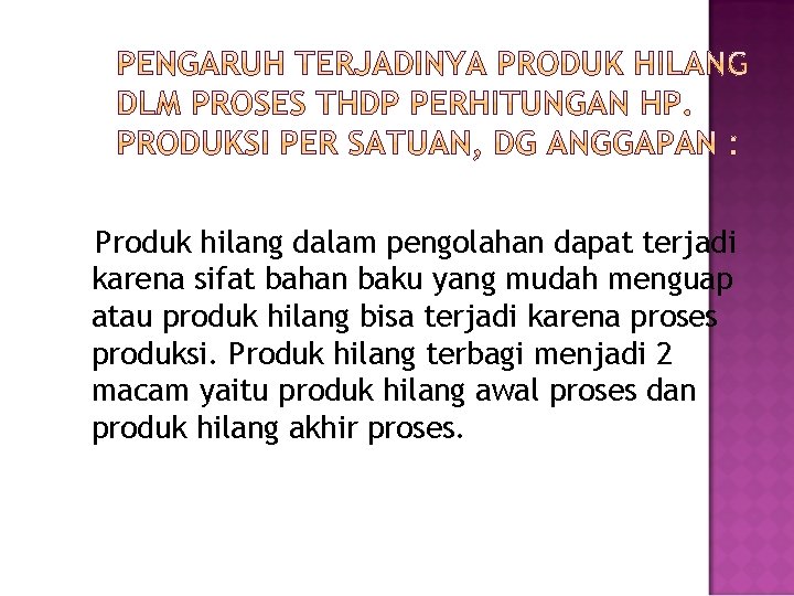 Produk hilang dalam pengolahan dapat terjadi karena sifat bahan baku yang mudah menguap atau